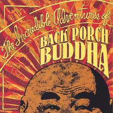 The Incredible Adventures of Back Porch Buddha