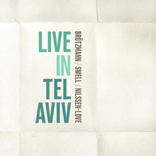 Live In Tel Aviv (With Steve Swell & Paal Nilssen-Love)