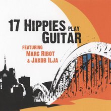 17 Hippies Play Guitar (With Marc Ribot & Jakob Ilja)