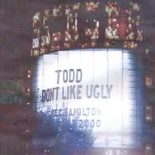 Todd Don't Like Ugly