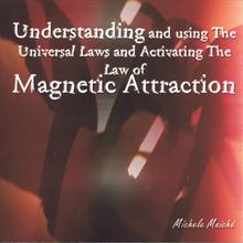 Understanding and using the Universal Laws and Activating the Law of Magnetic Attraction