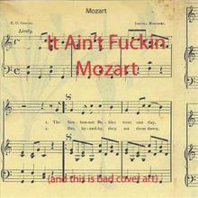It Aint Fuckin\\\' Mozart