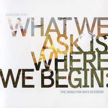 What We Ask Is Where We Begin, The Songs For Days Sessions