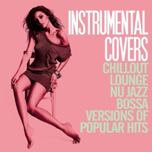 Instrumental Covers (Chillout, Lounge, Nu Jazz, Bossa Versions Of Popular Hits)