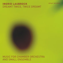 Dreamt Twice, Twice Dreamt (Music For Chamber Orchestra And Small Ensemble)