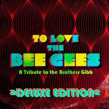 To Love The Bee Gees: A Tribute To The Brothers Gibb (Deluxe Edition)