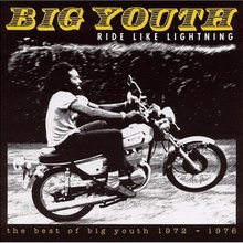 Ride Like Lightning - The Best Of Big Youth 1972-1976 CD1