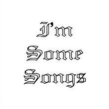 I'm Some Songs