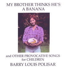 My Brother Thinks He's a Banana and other Provocative Songs for Children