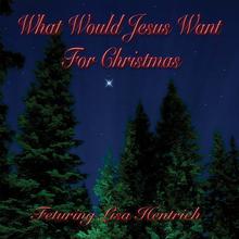 What Would Jesus Want for Christmas Featuring Lisa Hentrich