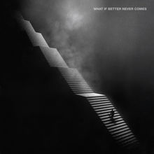 What If Better Never Comes?