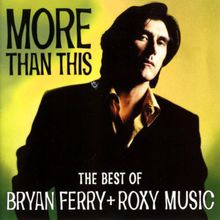 More Than This: The Best Of Bryan Ferry And Roxy Music