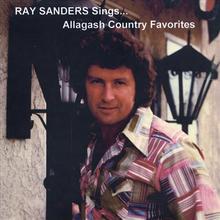Ray Sanders Sings... Allagash Country Favorites..