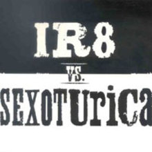 IR8 vs. Sexoturica