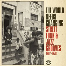 The World Needs Changing: Street Funk & Jazz Grooves (1967-76)