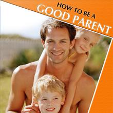 How to Be a Good Parent, Raise a Family, and Relate to Your Children