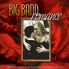 Big Band Romance: Romantic Standards Performed By A Big Band Orchestra