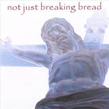 Not Just Breaking Bread
