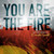 You Are The Fire