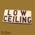 Low Ceiling