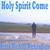 Holy Spirit Come