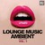 Lounge Music Ambient Vol 1