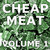 Cheap Meat Vol. 1