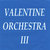 VALENTINE ORCHESTRA III